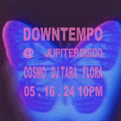DOWNTEMPO @ JUPITER DISCO 5.16.24 W/ DJ TARA, COSMO, FLORA