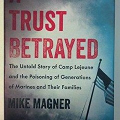 Ebook A Trust Betrayed The Untold Story of Camp Lejeune and the Poisoning of Generations of Mari