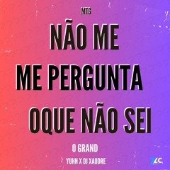 MTG - NÃO ME PERGUNTA OQUE EU NÃO SEI (feat. DJ XAUDRE & Ogrand) [VERSÃO BH]