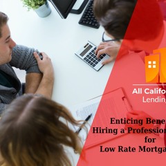 Enticing Benefits of Hiring a Professional Broker for Low Rate Mortgage Loan