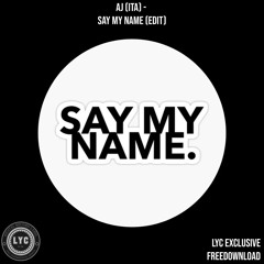 LYC EXCLUSIVE FREEDOWNLOAD: AJ (ITA) - Say My Name (Edit) [FREE DL ON BANDCAMP]