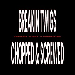 BREAKIN’ TWIGS [Chopped N Screwed]