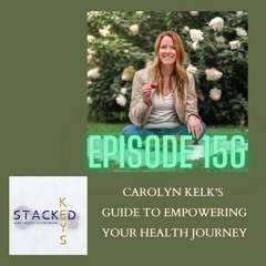 Episode 156 -- Carolyn Kelk's Guide to Empowering Your Health Journey