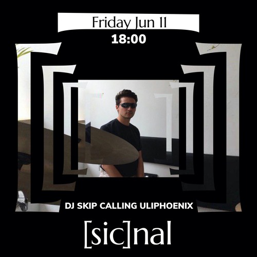 [sic]nal / 11 June / DJ Skip Calling Uliphoenix