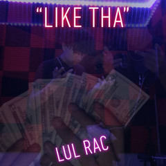 “Like tha”-Lul Rac