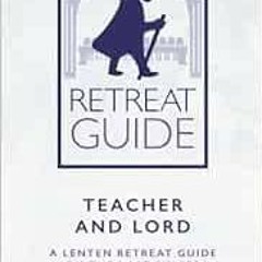 [View] KINDLE PDF EBOOK EPUB Teacher and Lord: A Lenten Retreat Guide on the Last Sup