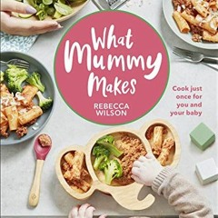 Read EPUB KINDLE PDF EBOOK What Mummy Makes: Cook Just Once for You and Your Baby by  Rebecca Wilson