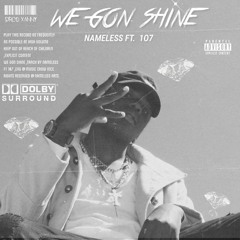 WE GON SHINE Ft 107  (Prod Xanny Percs)