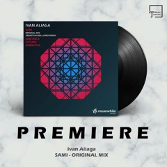 PREMIERE: Ivan Aliaga - Sami (Original Mix) [MEANWHILE]