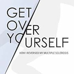 VIEW EPUB KINDLE PDF EBOOK Get Over Yourself: How I reversed my Multiple Sclerosis by