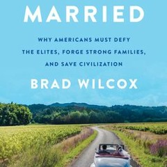 (Download PDF) Get Married: Why Americans Must Defy the Elites, Forge Strong Families, and Save Civi