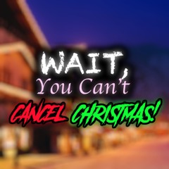 [Wait, You Can't Cancel Christmas!] Bah, Humbug...