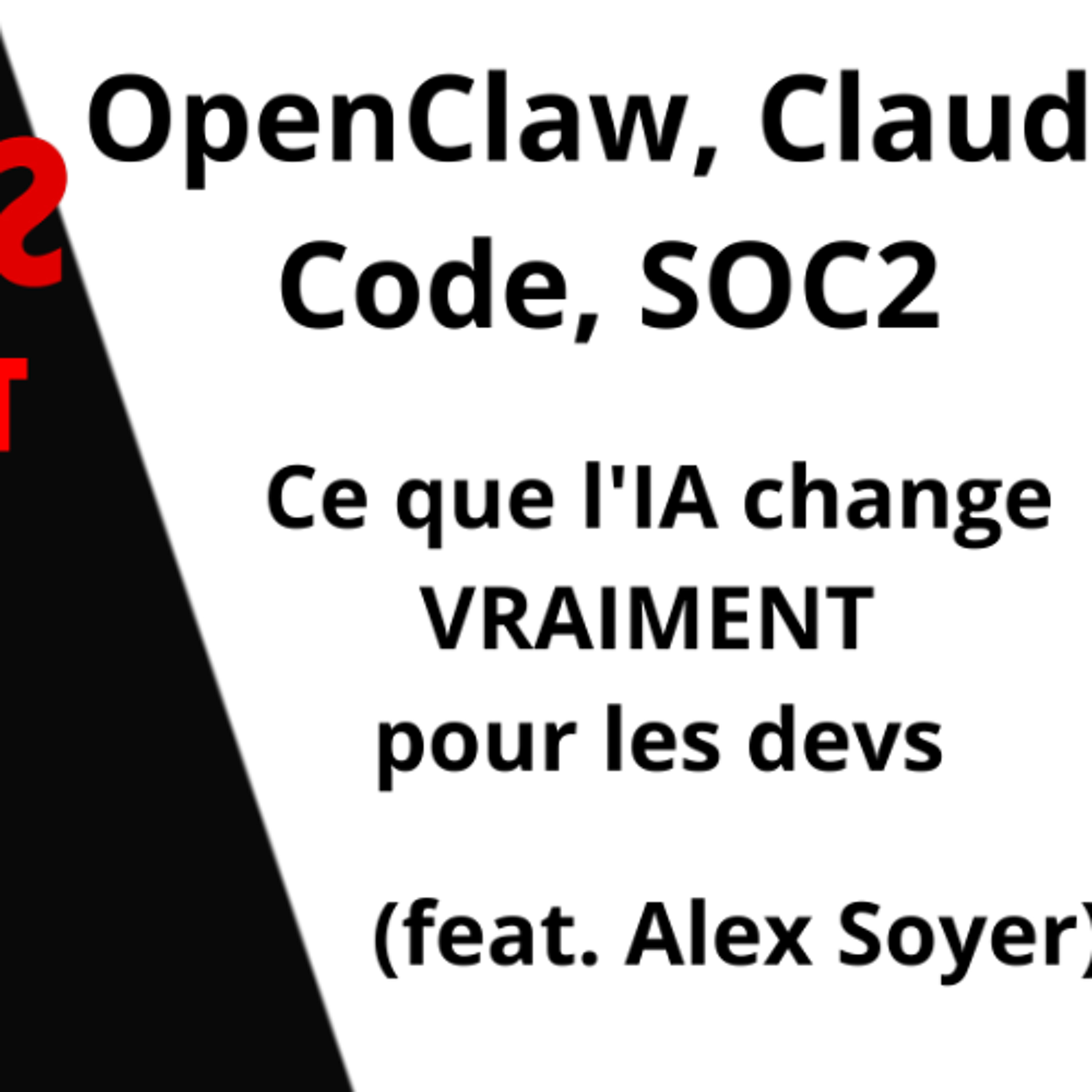 OpenClaw, Claude Code, SOC2 — Ce que l'IA change VRAIMENT pour les devs (feat. Alex Soyer)