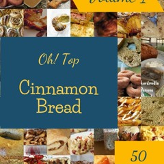 (⚡READ⚡) PDF❤ Oh! Top 50 Cinnamon Bread Recipes Volume 1: A Cinnamon Bread Cookb