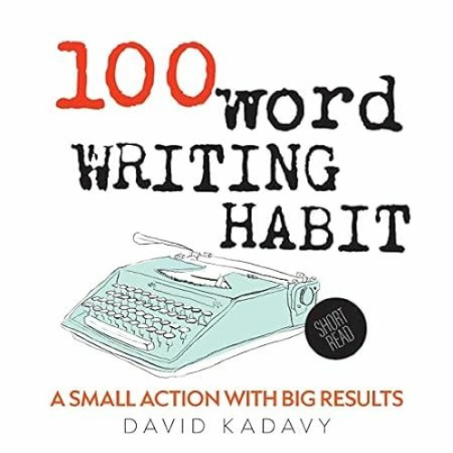 [READ] (DOWNLOAD) 100-Word Writing Habit A Small Action With Big Results (Short Read)
