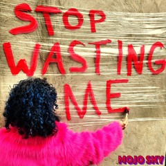 1 STOP WASTING ME Mojo Sky