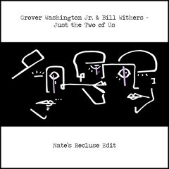 Grover Washington Jr. & Bill Withers - Just The Two Of Us (Nate's Recluse Edit)