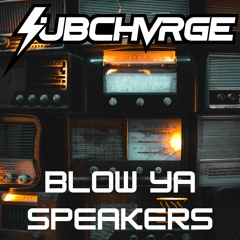 SUBCHVRGE - Blow Ya Speakers