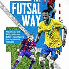 DOWNLOAD EPUB 📭 The Futsal Way: Maximising the Performance of Elite Football Teams T