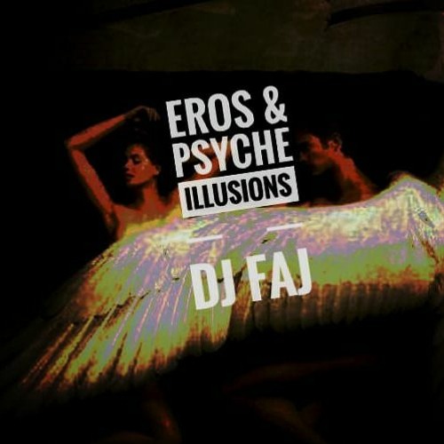 EROS & PSYCHE ILLUSIONS - DJ FAJ