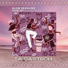Slow Sessions 267 Mixed by Ta Castroh (ZA)