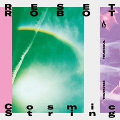 Reset Robot — Cosmic String — Truesoul — TRUE12133