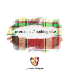 overcome // nothing else