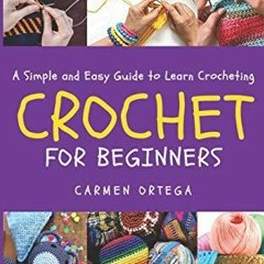 PDF KINDLE DOWNLOAD CROCHET FOR BEGINNERS: A Simple and Easy Guide to learn Croc