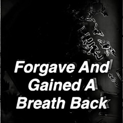 Forgave and gained a breath back