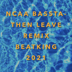 NCAA BASSTA - THEN LEAVE REMIX BeatKing  2021