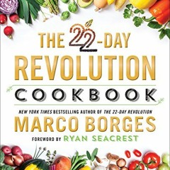 Read ❤️ PDF The 22-Day Revolution Cookbook: The Ultimate Resource for Unleashing the Life-Changi