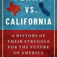 Ebook Texas vs California A History of Their Struggle for the Future of America A History of The