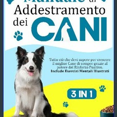 Read ebook [PDF] 🌟 Manuale di Addestramento dei Cani : 3 Libri in 1 - Tutto ciò che devi sapere pe