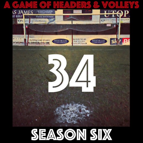 A Game Of Headers & Volleys Episode 34