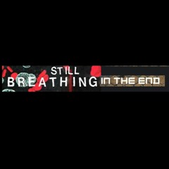 Still Breathing In The End