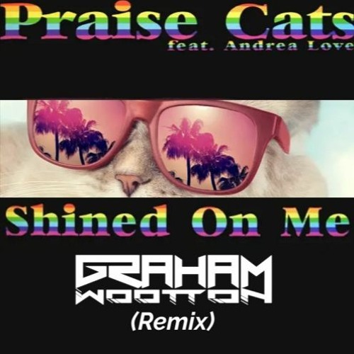 Praise Cats  Ft. Andrea Love - Shined On Me (Graham Wootton Remix)