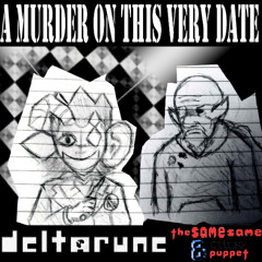A MURDER ON THIS VERY DATE - [Deltarune: The Same Same & Other Puppet]