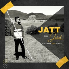JATT & JULIET (September 2020 Podcast)
