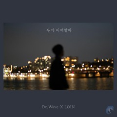 [loin] 우리 어떡할까