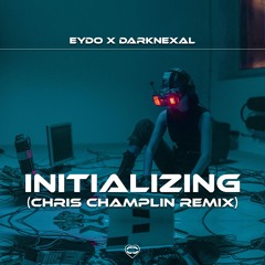 EYDO x DarkNexal - INITIALIZING (Chris Champlin Remix) [Extended Mix]