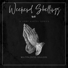 WEEKEND SHELLINGZ EP.22