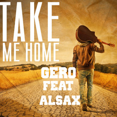 TAKE ME HOME -GERO FEAT ALSAX RADIO EDIT