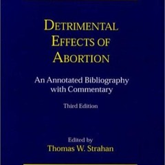 Kindle⚡online✔PDF Detrimental Effects of Abortion: An Annotated Bibliography With Commentary