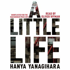 A Little Life by Hanya Yanagihara, read by Oliver Wyman