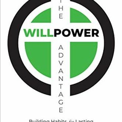 Get PDF 💗 The WillPower Advantage: Building Habits for Lasting Happiness by  Tom Pet