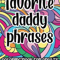 Get [EBOOK EPUB KINDLE PDF] Favorite Daddy Phrases Coloring Book For Adults: Sexy Nau