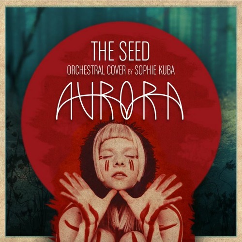Stream The Seed AURORA (Orchestral Cover) by Sophie Kuba Listen