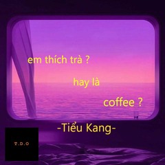 em thích trà hay coffee ? - Tiểu Kang