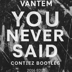 Vantem - You Never Said (Contiez Bootleg) 2016 Edit