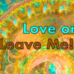 Love or Leave me! XxX
